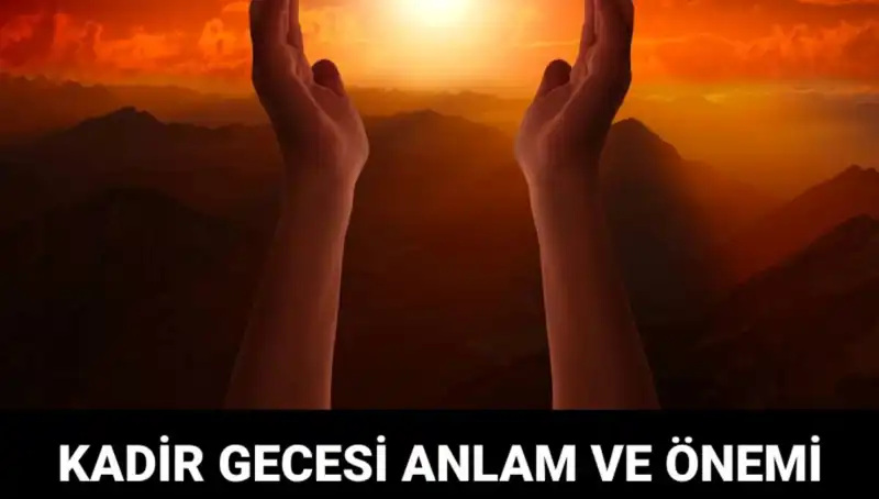 Kadir Gecesi'nin Anlamı ve Önemi: Müslümanlar için Neden Bu Kadar Kıymetli?